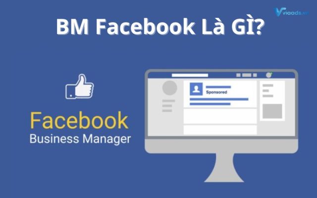 BM Facebook là trình quản lý doanh nghiệp giúp kiểm soát và vận hành tài khoản quảng cáo hiệu quả.